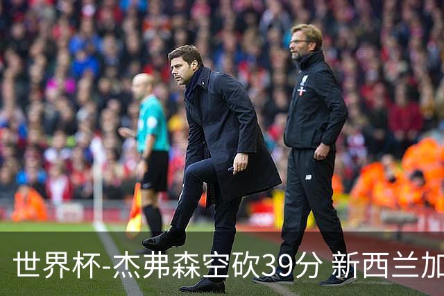 世界杯-杰弗森空砍39分 新西兰加时险胜约旦