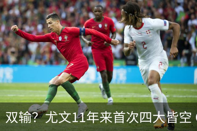 双输？尤文11年来首次四大皆空 C罗本赛季也无冠