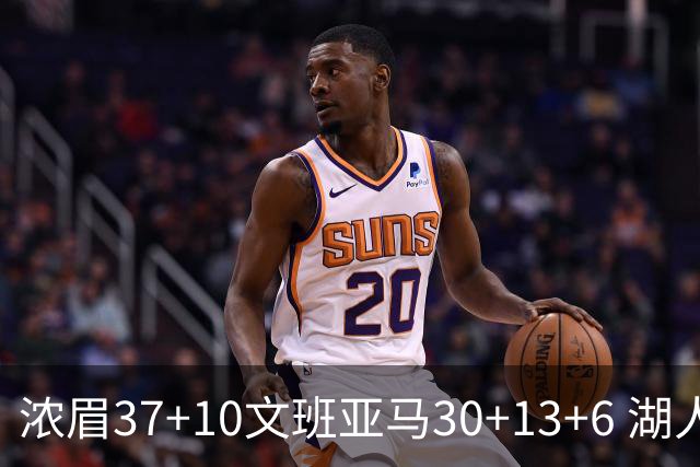 浓眉37+10文班亚马30+13+6 湖人送马刺18连败