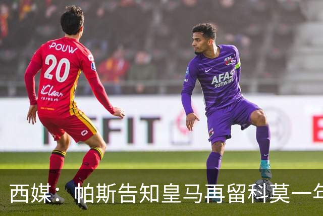 西媒：帕斯告知皇马再留科莫一年，他不确定能否得到穆帅重用